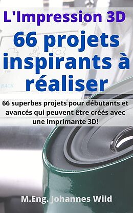 eBook (epub) L'Impression 3D | 66 projets inspirants à réaliser de M.Eng. Johannes Wild