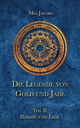 E-Book (epub) Die Legende von Gold und Jade 2: Himmel und Erde von Mia Jacoba