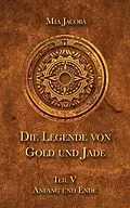 E-Book (epub) Die Legende von Gold und Jade 5: Anfang und Ende von Mia Jacoba