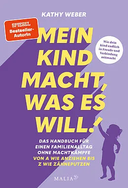 E-Book (epub) Mein Kind macht, was es will! Das Handbuch für einen Familienalltag ohne Machtkämpfe  Von A wie Anziehen bis Z wie Zähneputzen von Kathy Weber