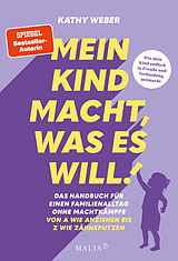 Fester Einband Mein Kind macht, was es will! Das Handbuch für einen Familienalltag ohne Machtkämpfe  Von A wie Anziehen bis Z wie Zähneputzen von Kathy Weber