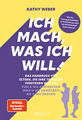 Fester Einband Ich mach, was ich will! Das Handbuch für Eltern, die ihre Teenager verstehen wollen - Von A wie Absprachen über H wie Handyzeit bis Z wie Zocken von Kathy Weber