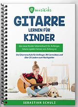 Kartonierter Einband Gitarre lernen für Kinder - Das neue Gitarrenbuch für Anfänger von Sebastian Schulz