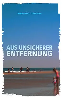 E-Book (epub) Aus unsicherer Entfernung von Winfried Thamm