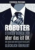 E-Book (pdf) Roboter stehlen deinen Job, aber das ist OK: von Federico Pistono