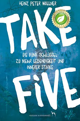 E-Book (epub) Take Five - Die fünf Schlüssel zu mehr Lebendigkeit und innerer Stärke von Heinz Peter Wallner