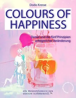 E-Book (pdf) COLOURS OF HAPPINESS - Daniel und die 5 Prinzipien erfolgreicher Veränderung von Dodo Kresse