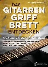 Kartonierter Einband Das Gitarrengriffbrett entdecken - Spielen, Verstehen, Meistern von Norman Gänser