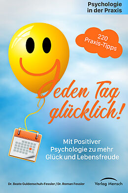 Kartonierter Einband Psychologie in der Praxis: Jeden Tag glücklich! von Beate Dr. Guldenschuh-Fessler, Roman Dr. Fessler