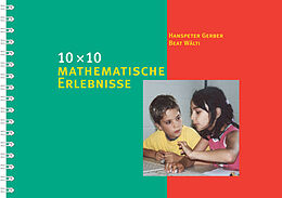 Spiralbindung 10 × 10 mathematische Erlebnisse von Hanspeter Gerber, Beat Wälti