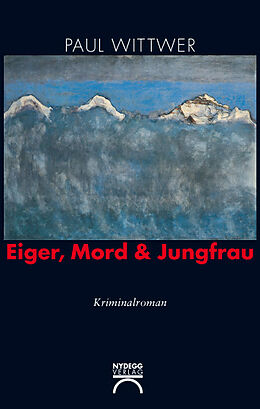 Kartonierter Einband Eiger, Mord &amp; Jungfrau von Paul Wittwer