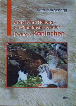 Fester Einband Artgerechte Haltung - ein Grundrecht auch für (Zwerg-) Kaninchen von Ruth Morgenegg