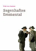 Kartonierter Einband Sagenhaftes Emmental von Fritz von Gunten