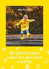 Fester Einband Ein glücklicheres Leben für dein Kind mit PDA von Alice Running