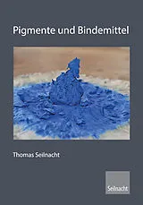 Kartonierter Einband Pigmente und Bindemittel, Farbrezepte von Thomas Seilnacht
