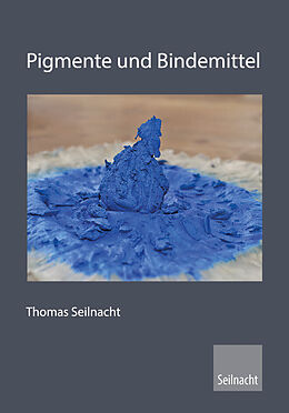 Kartonierter Einband Pigmente und Bindemittel, Farbrezepte von Thomas Seilnacht