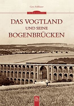 Kartonierter Einband Das Vogtland und seine Bogenbrücken von Gero Fehlhauer