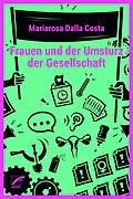 E-Book (epub) Frauen und der Umsturz der Gesellschaft von Mariarosa Dalla Costa