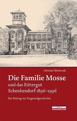 Kartonierter Einband Die Familie Mosse und das Rittergut Schenkendorf 18961996 von Christine Oliwkowski