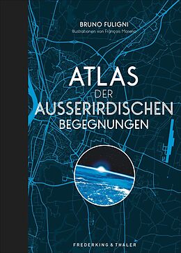 Fester Einband Atlas der außerirdischen Begegnungen von Bruno Fuligni, Francois Moreno