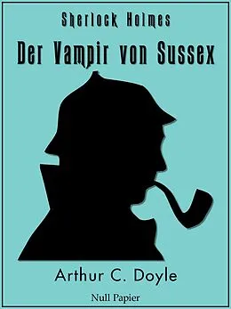 E-Book (epub) Sherlock Holmes - Der Vampir von Sussex und andere Detektivgeschichten von Arthur Conan Doyle