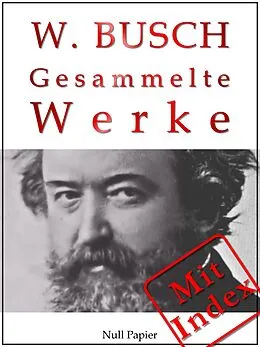 E-Book (pdf) Wilhelm Busch - Gesammelte Werke - Bildergeschichten, Märchen, Erzählungen, Gedichte von Wilhelm Busch