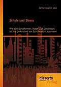 E-Book (pdf) Schule und Stress: Wie sich Schulformen, Noten und Geschlecht auf die Gesundheit von Schulkindern auswirken von Jan Christopher Cwik