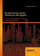 E-Book (pdf) Die Rolle der Frau und die Erziehung im Alten Ägypten: Ein historischer Vergleich mit dem Antiken Griechenland von Franziska Großmann