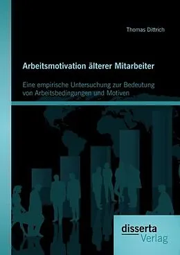 E-Book (pdf) Arbeitsmotivation älterer Mitarbeiter: Eine empirische Untersuchung zur Bedeutung von Arbeitsbedingungen und Motiven von Thomas Dittrich