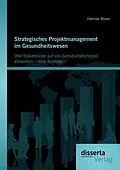 E-Book (pdf) Strategisches Projektmanagement im Gesundheitswesen: Wie Stakeholder auf ein Sensitivitätsmodell einwirken - eine Analyse von Hannes Moser