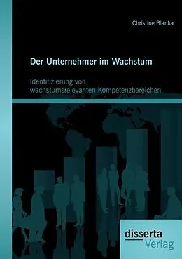E-Book (pdf) Der Unternehmer im Wachstum: Identifizierung von wachstumsrelevanten Kompetenzbereichen von Christine Blanka