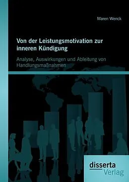 E-Book (pdf) Von der Leistungsmotivation zur inneren Kündigung: Analyse, Auswirkungen und Ableitung von Handlungsmaßnahmen von Maren Wenck