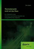 E-Book (pdf) Thermodynamik rund um das Haus: Ein Überblick über chemisch-technische Aspekte des energieeffizienten Bauens von Felix Kasten