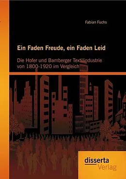 E-Book (pdf) Ein Faden Freude, ein Faden Leid: Die Hofer und Bamberger Textilindustrie von 1800-1920 im Vergleich von Fabian Fuchs