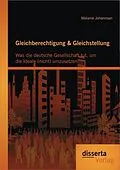 E-Book (pdf) Gleichberechtigung & Gleichstellung: Was die deutsche Gesellschaft tut, um die Ideale (nicht) umzusetzen von Melanie Johannsen
