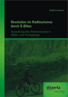Kartonierter Einband Revolution im Radtourismus durch E-Bikes: Ausweitung des Aktionsraumes in Mittel- und Hochgebirge von Matthias Breuer