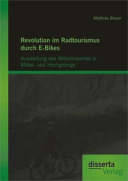 E-Book (pdf) Revolution im Radtourismus durch E-Bikes: Ausweitung des Aktionsraumes in Mittel- und Hochgebirge von Matthias Breuer