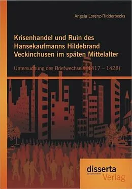 E-Book (pdf) Krisenhandel und Ruin des Hansekaufmanns Hildebrand Veckinchusen im späten Mittelalter: Untersuchung des Briefwechsels (1417 - 1428) von Angela Lorenz-Ridderbecks