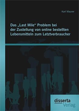 E-Book (pdf) Das "Last Mile" Problem bei der Zustellung von online bestellten Lebensmitteln zum Letztverbraucher von Karl Maurer