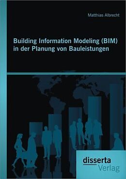 Kartonierter Einband Building Information Modeling (BIM) in der Planung von Bauleistungen von Matthias Albrecht