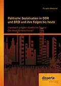 E-Book (pdf) Politische Sozialisation in DDR und BRD und ihre Folgen bis heute: Inwieweit prägten staatliche Organe Ost-West-Unterschiede? von Ricardo Westphal