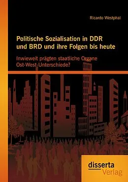 E-Book (pdf) Politische Sozialisation in DDR und BRD und ihre Folgen bis heute: Inwieweit prägten staatliche Organe Ost-West-Unterschiede? von Ricardo Westphal
