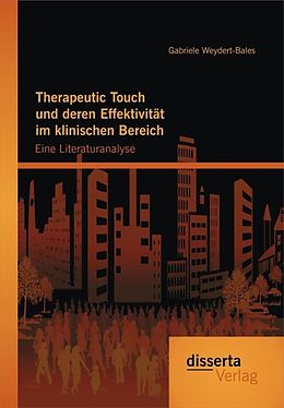 E-Book (pdf) Therapeutic Touch und deren Effektivität im klinischen Bereich: Eine Literaturanalyse von Gabriele Weydert-Bales