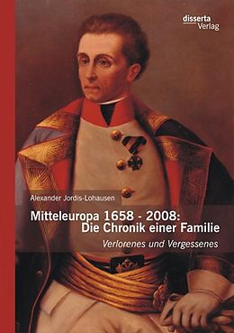 E-Book (pdf) Mitteleuropa 1658 - 2008: Die Chronik einer Familie von Alexander Jordis-Lohausen