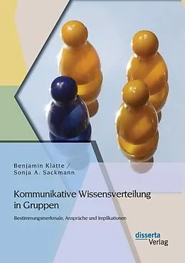 E-Book (pdf) Kommunikative Wissensverteilung in Gruppen: Bestimmungsmerkmale, Ansprüche und Implikationen von Benjamin Klatte, Sonja A. Sackmann