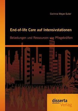 Kartonierter Einband End-of-life Care auf Intensivstationen: Belastungen und Ressourcen von Pflegekräften von Corinna Meyer-Suter
