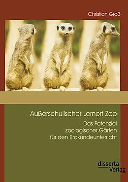 E-Book (pdf) Außerschulischer Lernort Zoo: Das Potenzial zoologischer Gärten für den Erdkundeunterricht von Christian Groß