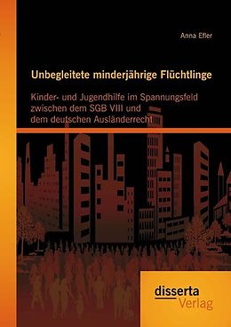 E-Book (pdf) Unbegleitete minderjährige Flüchtlinge: Kinder- und Jugendhilfe im Spannungsfeld zwischen dem SGB VIII und dem deutschen Ausländerrecht von Anna Efler
