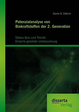 E-Book (pdf) Potenzialanalyse von Biokraftstoffen der 2. Generation: Status Quo und Trends: Empirie geleitete Untersuchung von Daniel R. Dittrich