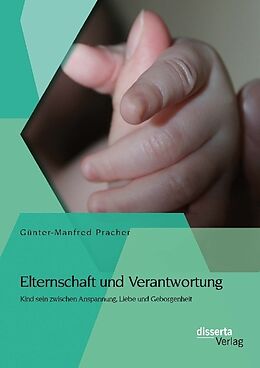 Kartonierter Einband Elternschaft und Verantwortung: Kind sein zwischen Anspannung, Liebe und Geborgenheit von Günter-Manfred Pracher
